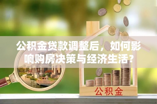 台东公积金贷款调整后，如何影响购房决策与经济生活？