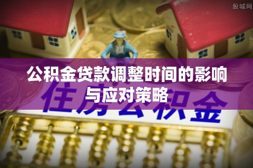 台东公积金贷款调整时间的影响与应对策略