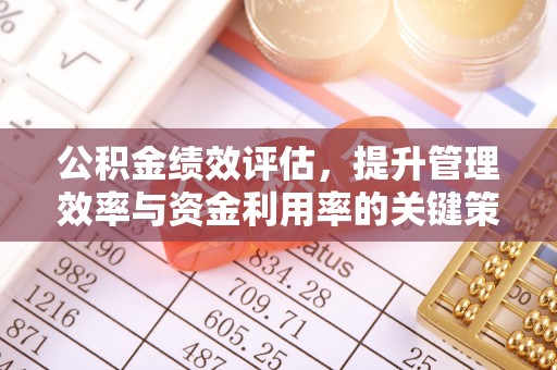 台东公积金绩效评估，提升管理效率与资金利用率的关键策略