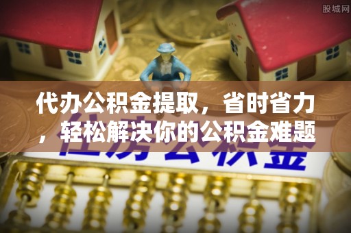 台东代办公积金提取，省时省力，轻松解决你的公积金难题