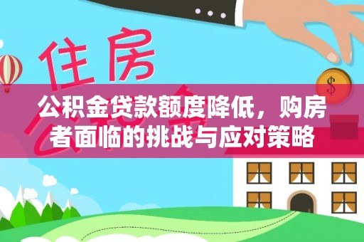 台东公积金贷款额度降低，购房者面临的挑战与应对策略