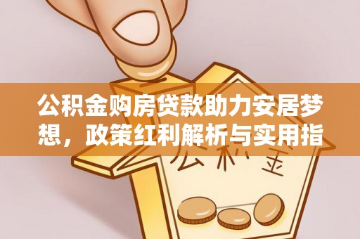 台东公积金购房贷款助力安居梦想，政策红利解析与实用指南