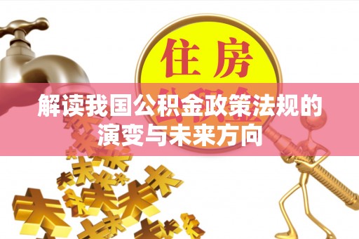 台东解读我国公积金政策法规的演变与未来方向