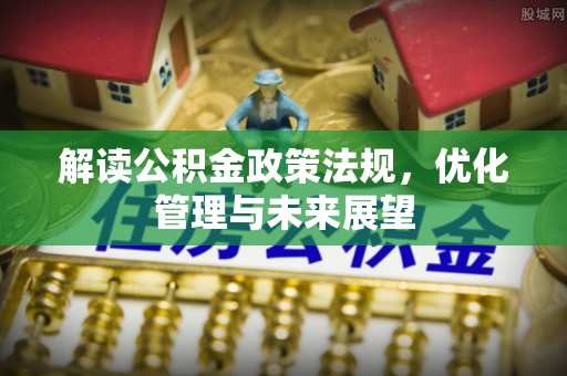 台东解读公积金政策法规，优化管理与未来展望