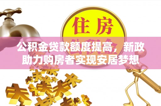 台东公积金贷款额度提高，新政助力购房者实现安居梦想