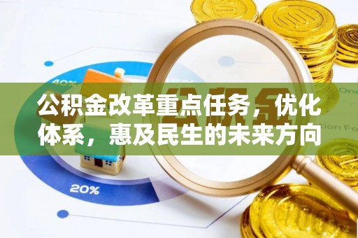 台东公积金改革重点任务，优化体系，惠及民生的未来方向
