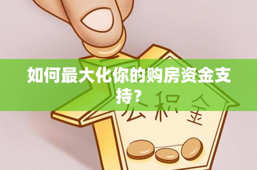 台东如何最大化你的购房资金支持？