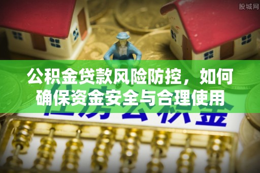 台东公积金贷款风险防控，如何确保资金安全与合理使用