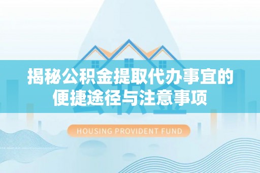 台东揭秘公积金提取代办事宜的便捷途径与注意事项