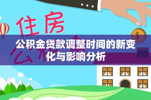 台东公积金贷款调整时间的新变化与影响分析