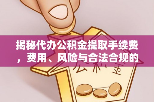 台东揭秘代办公积金提取手续费，费用、风险与合法合规的全解析