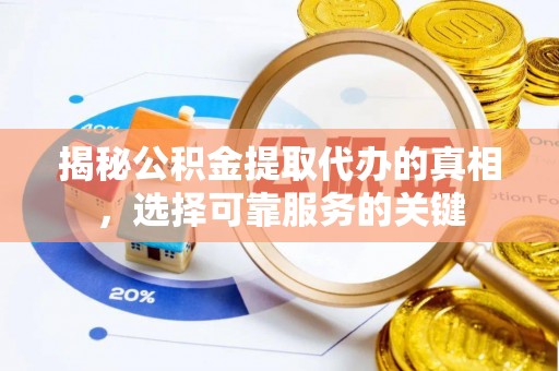 台东揭秘公积金提取代办的真相，选择可靠服务的关键