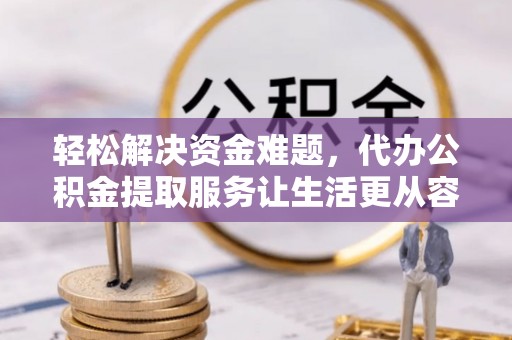 台东轻松解决资金难题，代办公积金提取服务让生活更从容