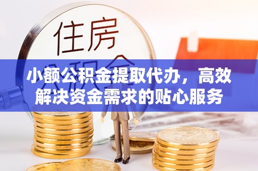 台东小额公积金提取代办，高效解决资金需求的贴心服务