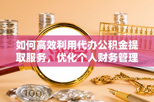 台东如何高效利用代办公积金提取服务，优化个人财务管理