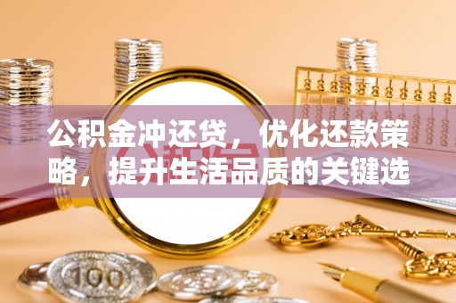 台东公积金冲还贷，优化还款策略，提升生活品质的关键选择