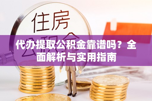 台东代办提取公积金靠谱吗？全面解析与实用指南