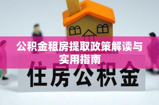 台东公积金租房提取政策解读与实用指南