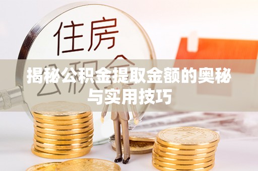 台东揭秘公积金提取金额的奥秘与实用技巧