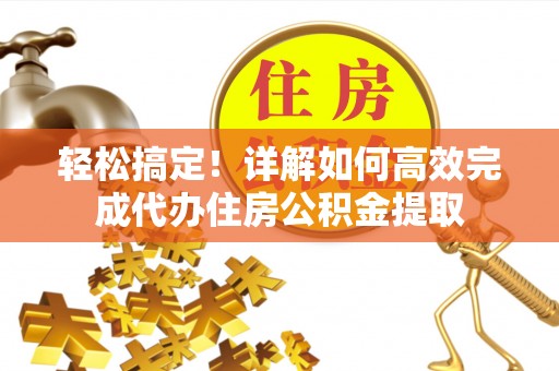 台东轻松搞定！详解如何高效完成代办住房公积金提取
