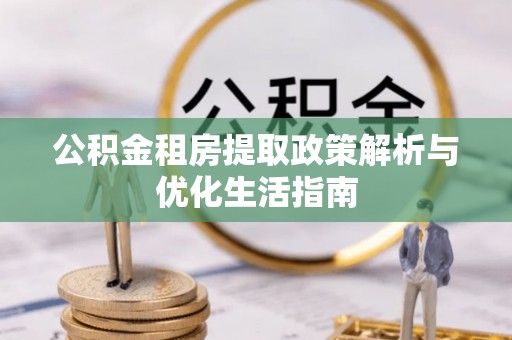 台东公积金租房提取政策解析与优化生活指南