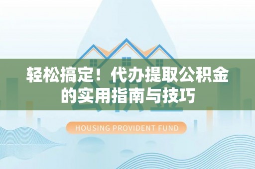 台东轻松搞定！代办提取公积金的实用指南与技巧