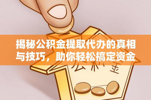 台东揭秘公积金提取代办的真相与技巧，助你轻松搞定资金流动问题