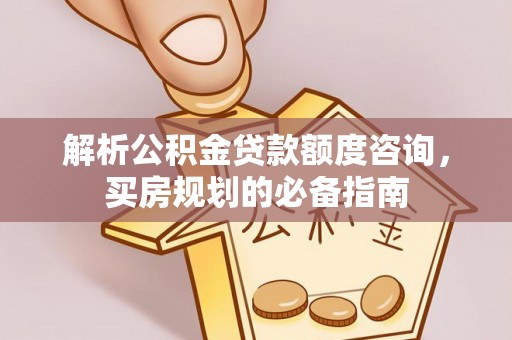 台东解析公积金贷款额度咨询，买房规划的必备指南