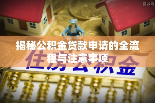 台东揭秘公积金贷款申请的全流程与注意事项
