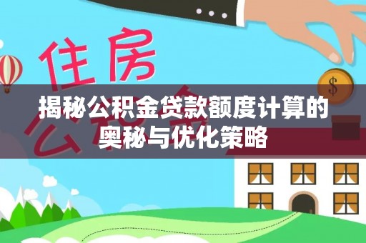 台东揭秘公积金贷款额度计算的奥秘与优化策略