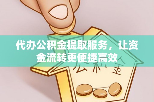 台东代办公积金提取服务，让资金流转更便捷高效