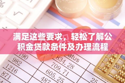 台东满足这些要求，轻松了解公积金贷款条件及办理流程