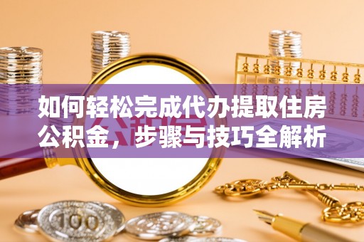 台东如何轻松完成代办提取住房公积金，步骤与技巧全解析