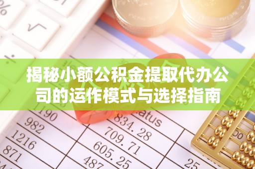 台东揭秘小额公积金提取代办公司的运作模式与选择指南