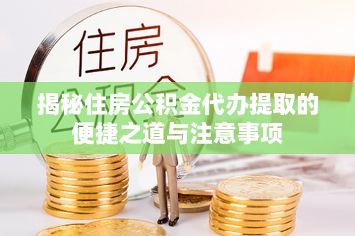 台东揭秘住房公积金代办提取的便捷之道与注意事项