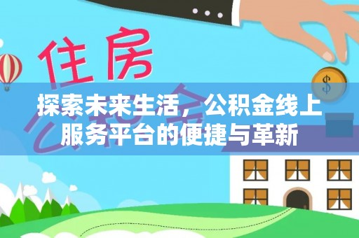 台东探索未来生活，公积金线上服务平台的便捷与革新