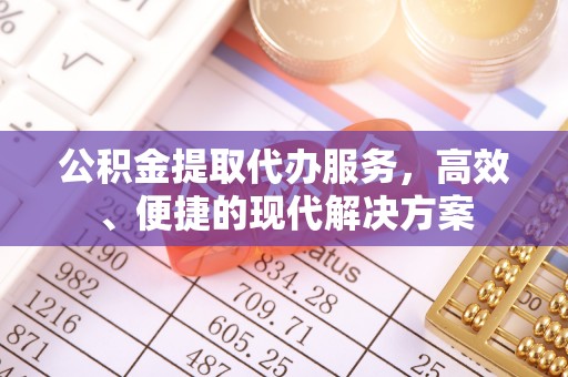 台东公积金提取代办服务，高效、便捷的现代解决方案