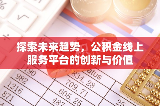 台东探索未来趋势，公积金线上服务平台的创新与价值