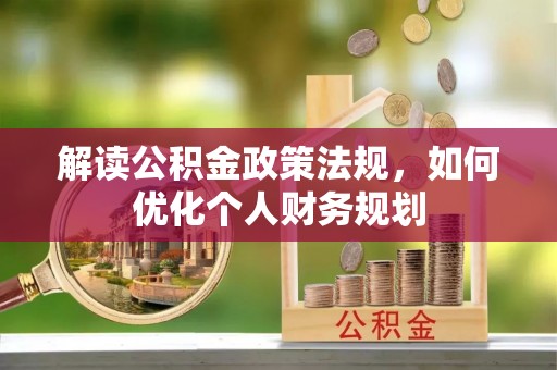 台东解读公积金政策法规，如何优化个人财务规划
