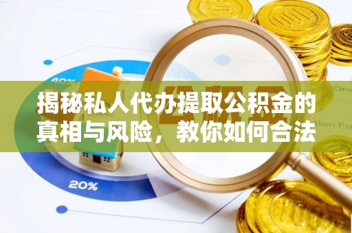 台东揭秘私人代办提取公积金的真相与风险，教你如何合法高效操作