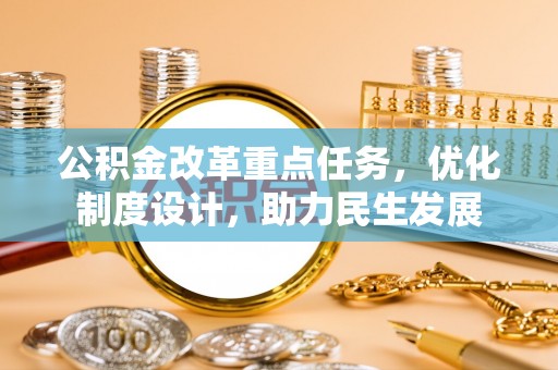台东公积金改革重点任务，优化制度设计，助力民生发展