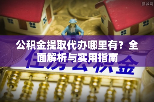 台东公积金提取代办哪里有？全面解析与实用指南