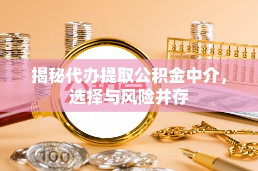 台东揭秘代办提取公积金中介，选择与风险并存