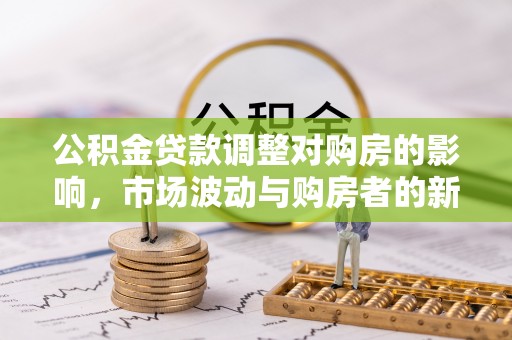 台东公积金贷款调整对购房的影响，市场波动与购房者的新选择