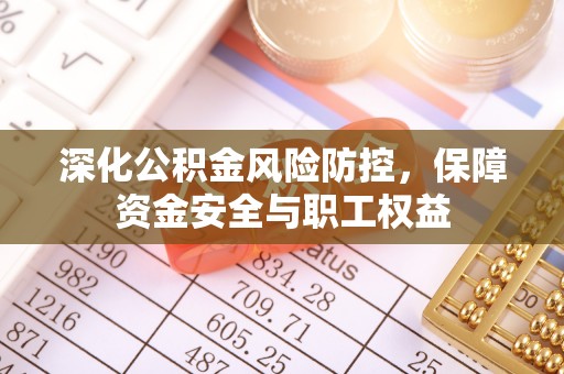 台东深化公积金风险防控，保障资金安全与职工权益
