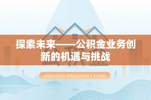 台东探索未来——公积金业务创新的机遇与挑战