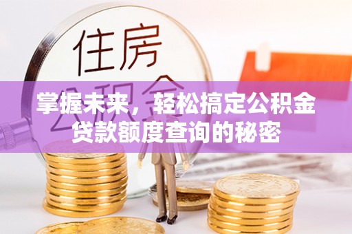 台东掌握未来，轻松搞定公积金贷款额度查询的秘密