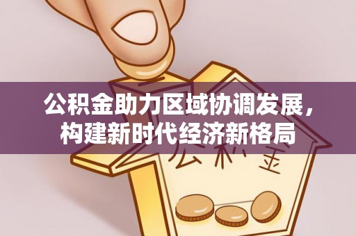 台东公积金助力区域协调发展，构建新时代经济新格局