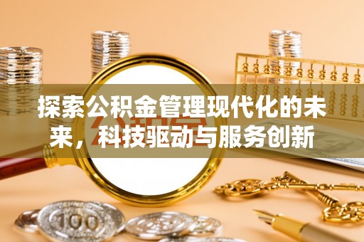 台东探索公积金管理现代化的未来，科技驱动与服务创新