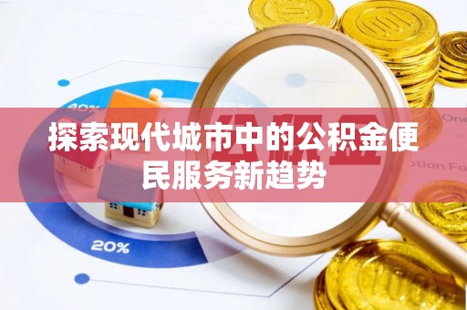 台东探索现代城市中的公积金便民服务新趋势